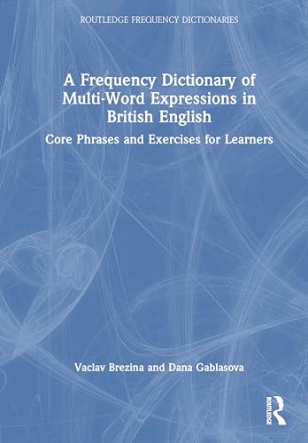 A Frequency Dictionary of Multi-Word Expressions in British English: Core Phrases and Exercises for Learners (Routledge Frequency Dictionaries)