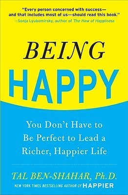 Being Happy: You Don’t Have to Be Perfect to Lead a Richer, Happier Life: You Don’t Have to Be Perfect to Lead a Richer, Happier Life