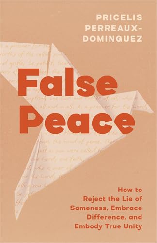 False Peace: How to Reject the Lie of Sameness, Embrace Difference, and Embody True Unity