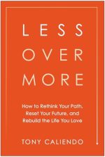 Less Over More: How to Rethink Your Path, Reset Your Future, and Rebuild the Life You Love