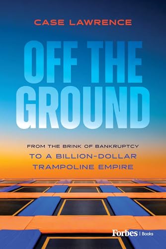 Off the Ground: From the Brink of Bankruptcy to a Billion-Dollar Trampoline Empire