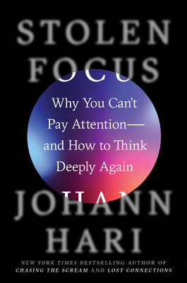 Stolen Focus: Why You Can’t Pay Attention– and How to Think Deeply Again