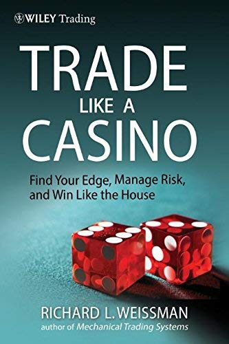 The Trade Like a Casino: Find Your Edge, Manage Risk, and Win Like the House (Wiley Trading)