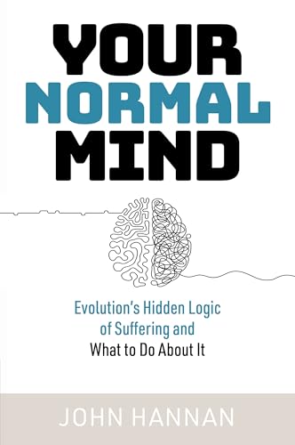 Your Normal Mind: Evolution’s Hidden Logic of Suffering and What to Do About It